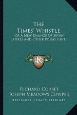 The Times' Whistle: Or a New Daunce of Seven Satires and Other Poems (1871)