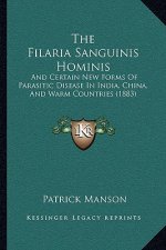 The Filaria Sanguinis Hominis: And Certain New Forms of Parasitic Disease in India, China, and Warm Countries (1883)