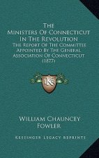The Ministers of Connecticut in the Revolution: The Report of the Committee Appointed by the General Association of Connecticut (1877)