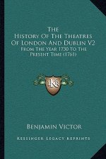 The History Of The Theatres Of London And Dublin V2: From The Year 1730 To The Present Time (1761)