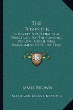 The Forester: Being Plain and Practical Directions for the Planting, Rearing, and General Management of Forest Trees (1847)