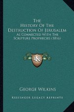 The History Of The Destruction Of Jerusalem: As Connected With The Scripture Prophecies (1816)