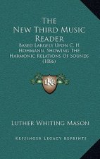 The New Third Music Reader: Based Largely Upon C. H. Hohmann, Showing the Harmonic Relations of Sounds (1886)