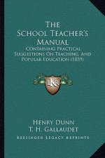 The School Teacher's Manual: Containing Practical Suggestions on Teaching, and Popular Education (1839)