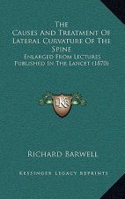 The Causes and Treatment of Lateral Curvature of the Spine: Enlarged from Lectures Published in the Lancet (1870)