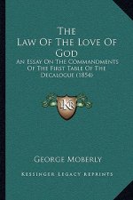 The Law of the Love of God: An Essay on the Commandments of the First Table of the Decalogue (1854)
