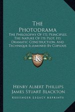 The Photodrama: The Philosophy of Its Principles, the Nature of Its Plot, Its Dramatic Construction, and Technique Illumined by Copiou