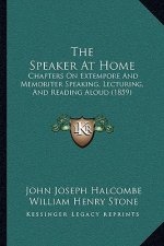 The Speaker at Home: Chapters on Extempore and Memoriter Speaking, Lecturing, and Reading Aloud (1859)
