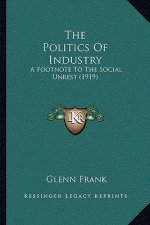 The Politics of Industry: A Footnote to the Social Unrest (1919)