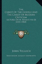 The Christ of the Gospels and the Christ of Modern Criticism: Lectures on M. Renan's Vie de Jesus (1864)