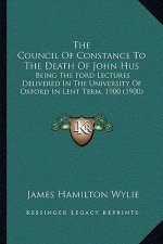 The Council of Constance to the Death of John Hus: Being the Ford Lectures Delivered in the University of Oxford in Lent Term, 1900 (1900)