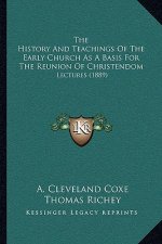 The History And Teachings Of The Early Church As A Basis For The Reunion Of Christendom: Lectures (1889)