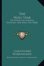 The Holy Year: Or Hymns for Sundays, Holydays, and Daily Use (1868)