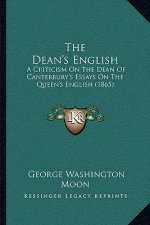 The Dean's English: A Criticism on the Dean of Canterbury's Essays on the Queen's English (1865)