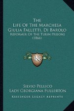 The Life of the Marchesa Giulia Falletti, Di Barolo: Reformer of the Turin Prisons (1866)