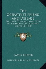 The Operative's Friend and Defense: Or Hints to Young Ladies, Who Are Dependent on Their Own Exertions (1850)