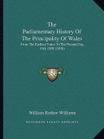 The Parliamentary History Of The Principality Of Wales: From The Earliest Times To The Present Day, 1541-1895 (1895)