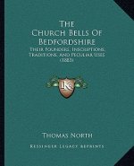 The Church Bells of Bedfordshire: Their Founders, Inscriptions, Traditions, and Peculiar Uses (1883)