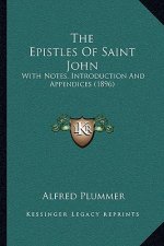 The Epistles of Saint John: With Notes, Introduction and Appendices (1896)
