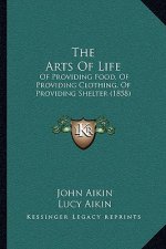 The Arts of Life: Of Providing Food, of Providing Clothing, of Providing Shelter (1858)