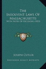 The Insolvent Laws of Massachusetts: With Notes of Decisions (1853)