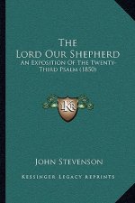 The Lord Our Shepherd: An Exposition of the Twenty-Third Psalm (1850)