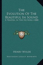 The Evolution of the Beautiful in Sound: A Treatise, in Two Sections (1888)