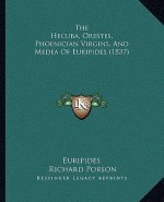 The Hecuba, Orestes, Phoenician Virgins, and Medea of Euripides (1837)