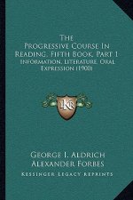 The Progressive Course in Reading, Fifth Book, Part 1: Information, Literature, Oral Expression (1900)