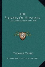 The Slovaks Of Hungary: Slavs And Panslavism (1906)