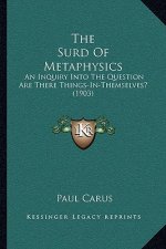 The Surd of Metaphysics: An Inquiry Into the Question Are There Things-In-Themselves? (1903)