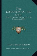 The Discovery of the Soul: Out of Mysticism, Light, and Progress (1908)