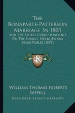 The Bonaparte-Patterson Marriage in 1803: And the Secret Correspondence on the Subject Never Before Made Public (1873)