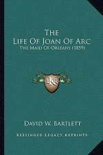 The Life of Joan of Arc: The Maid of Orleans (1859)