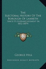 The Electoral History Of The Borough Of Lambeth: Since Its Enfranchisement In 1832 (1879)