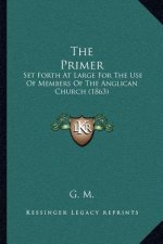 The Primer: Set Forth At Large For The Use Of Members Of The Anglican Church (1863)