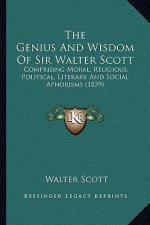 The Genius and Wisdom of Sir Walter Scott: Comprising Moral, Religious, Political, Literary, and Social Aphorisms (1839)