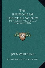 The Illusions Of Christian Science: Its Philosophy Rationally Examined (1907)