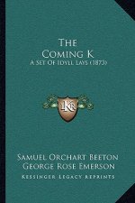 The Coming K: A Set Of Idyll Lays (1873)