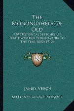 The Monongahela Of Old: Or Historical Sketches Of Southwestern Pennsylvania To The Year 1800 (1910)
