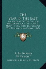 The Star In The East: An Account Of The Church Missionary Society's Work In North India, With Sketches Of The Country And People (1860)