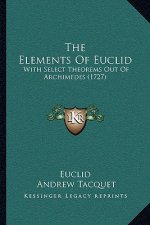 The Elements Of Euclid: With Select Theorems Out Of Archimedes (1727)
