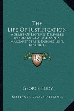 The Life Of Justification: A Series Of Lectures Delivered In Substance At All Saints, Margaret Street, During Lent, 1870 (1871)