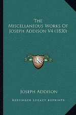 The Miscellaneous Works Of Joseph Addison V4 (1830)