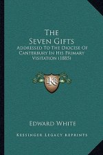 The Seven Gifts: Addressed To The Diocese Of Canterbury In His Primary Visitation (1885)