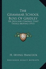 The Grammar School Boys Of Gridley: Or Dick And Company Start Things Moving (1911)