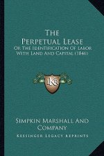 The Perpetual Lease: Or The Identification Of Labor With Land And Capital (1846)