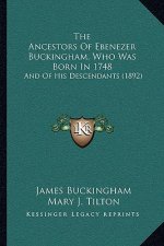 The Ancestors Of Ebenezer Buckingham, Who Was Born In 1748: And Of His Descendants (1892)