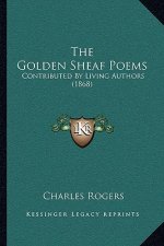 The Golden Sheaf Poems: Contributed By Living Authors (1868)