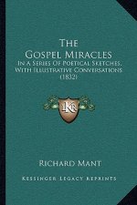 The Gospel Miracles: In A Series Of Poetical Sketches, With Illustrative Conversations (1832)